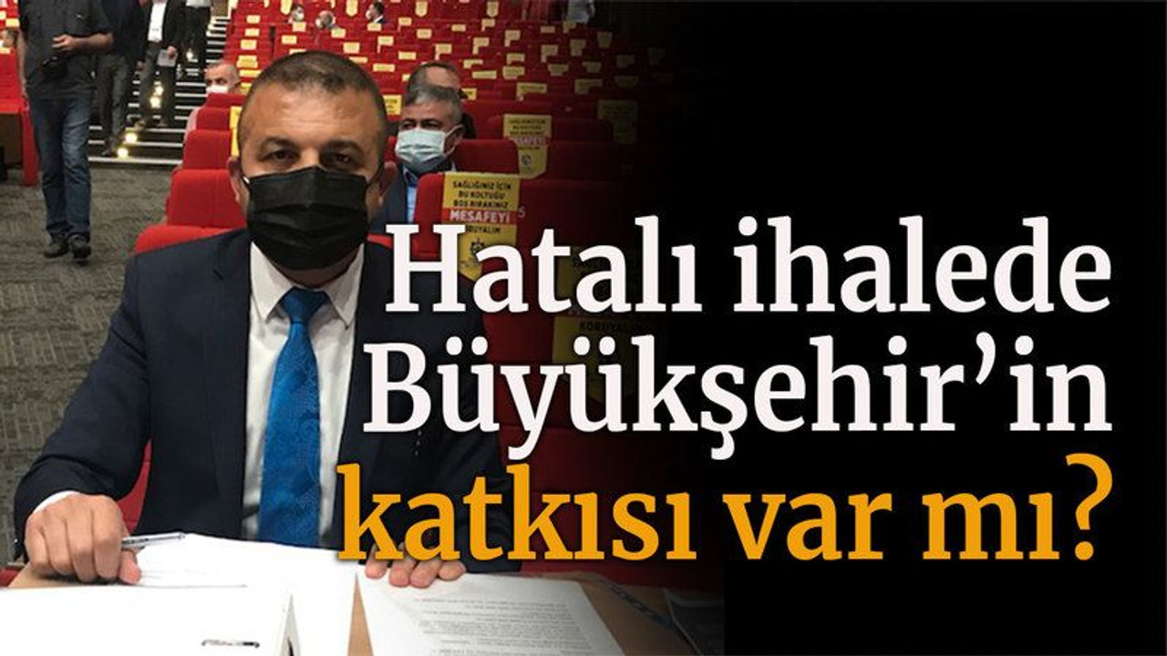 Hatalı ihalede büyükşehirin katkısı var mı?